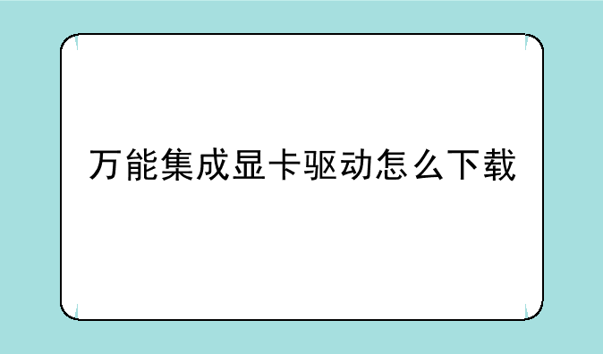 万能集成显卡驱动怎么下载