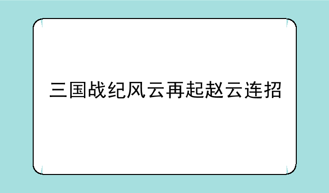三国战纪风云再起赵云连招