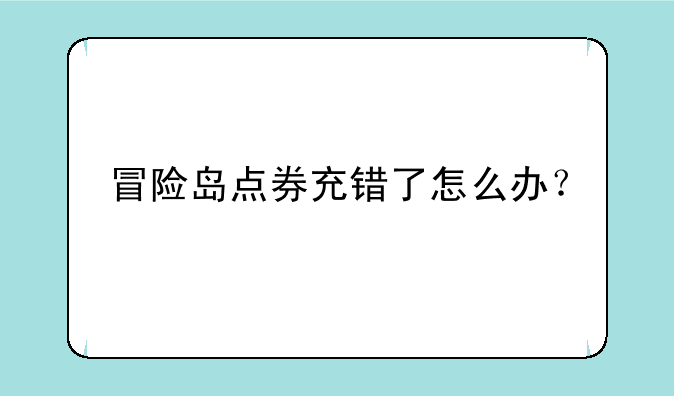 冒险岛点券充错了怎么办？
