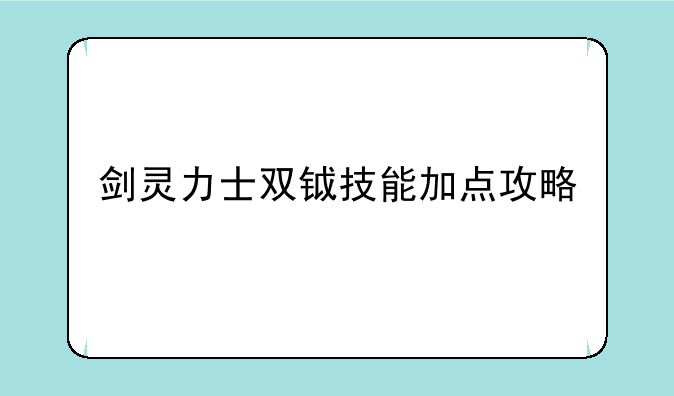 剑灵力士双钺技能加点攻略