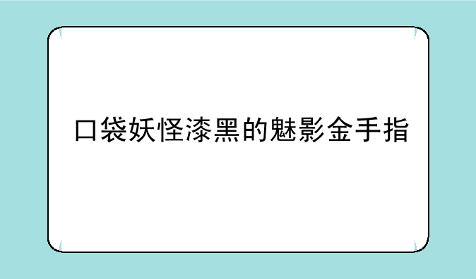 口袋妖怪漆黑的魅影金手指