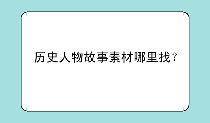 历史人物故事素材哪里找？