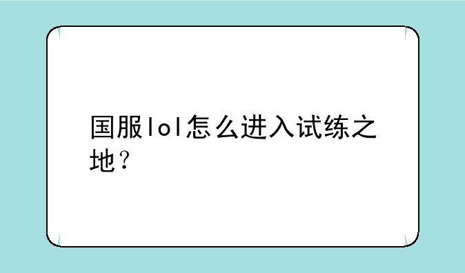 国服lol怎么进入试练之地？