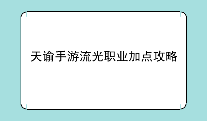 天谕手游流光职业加点攻略