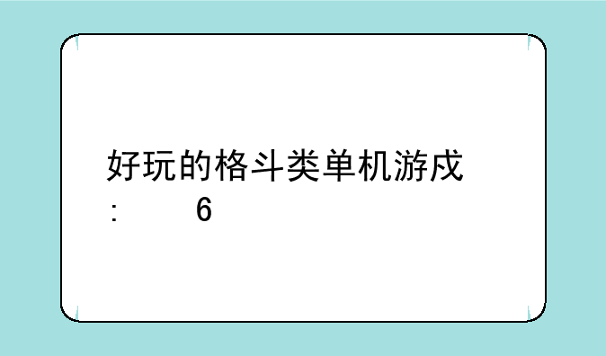 好玩的格斗类单机游戏推荐