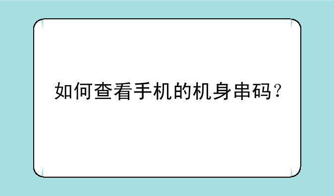如何查看手机的机身串码？