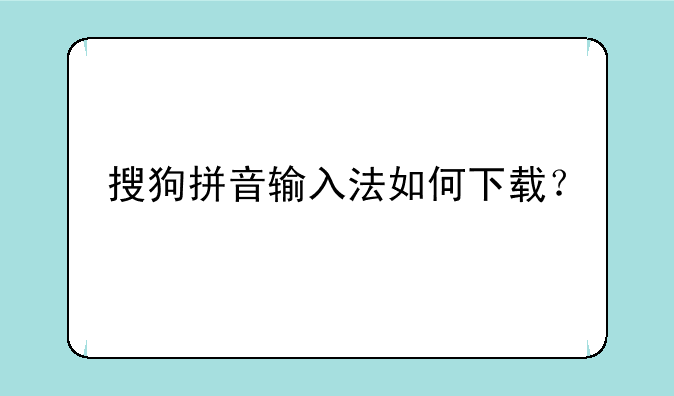 搜狗拼音输入法如何下载？