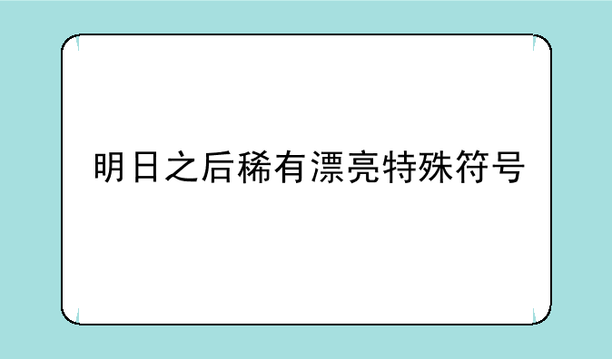 明日之后稀有漂亮特殊符号