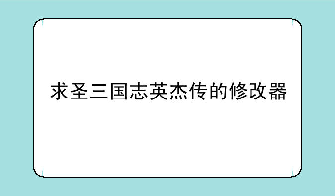求圣三国志英杰传的修改器