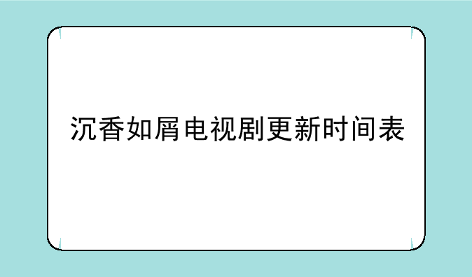 沉香如屑电视剧更新时间表