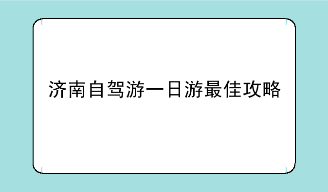 济南自驾游一日游最佳攻略