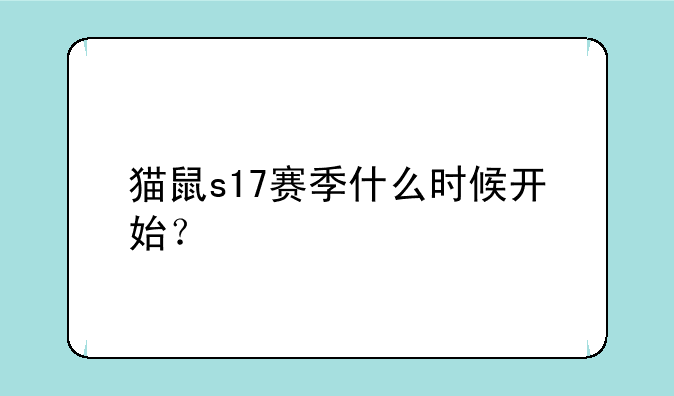 猫鼠s17赛季什么时候开始？