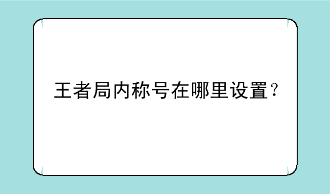 王者局内称号在哪里设置？
