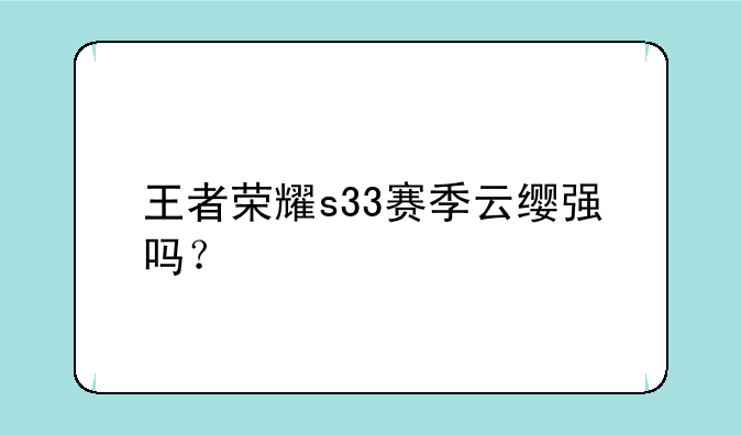 王者荣耀s33赛季云缨强吗？