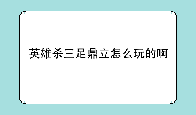 英雄杀三足鼎立怎么玩的啊