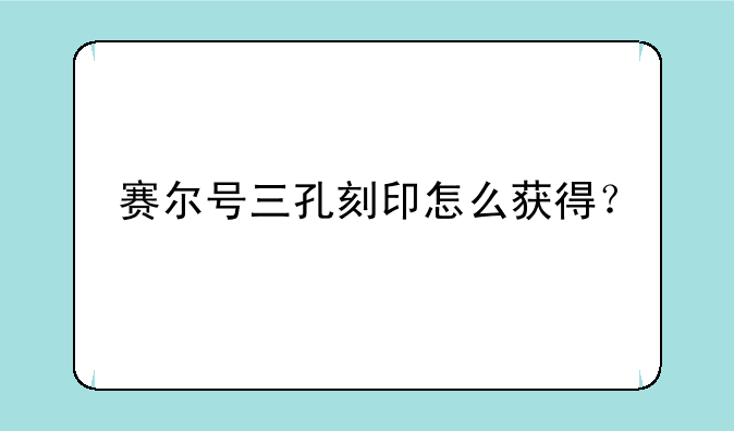 赛尔号三孔刻印怎么获得？