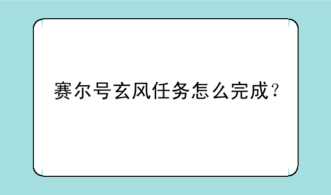 赛尔号玄风任务怎么完成？