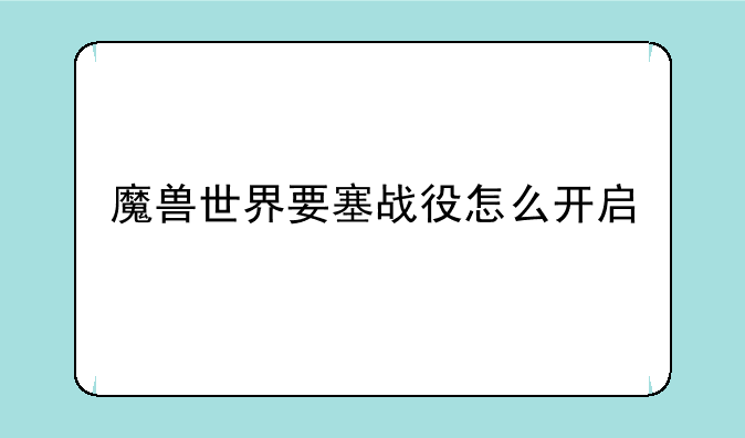 魔兽世界要塞战役怎么开启