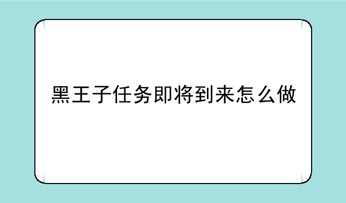 黑王子任务即将到来怎么做