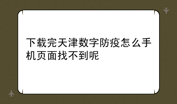下载完天津数字防疫怎么手机页面找不到呢