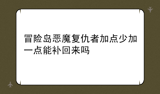 冒险岛恶魔复仇者加点少加一点能补回来吗