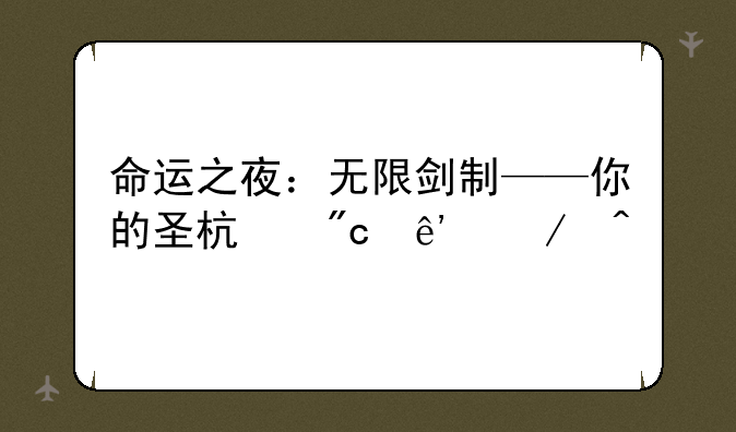 命运之夜：无限剑制——你的圣杯战争之旅