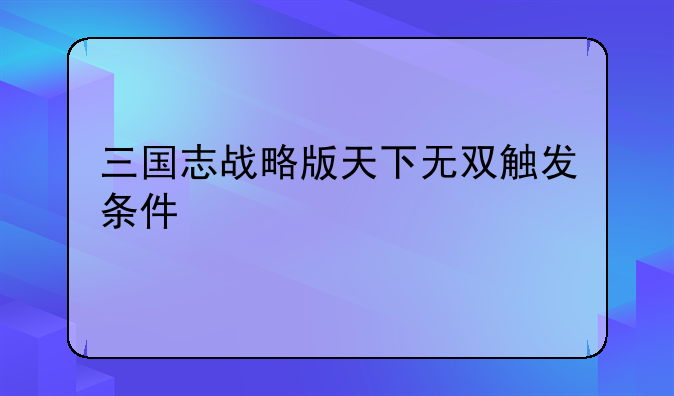 三国志战略版天下无双触发条件