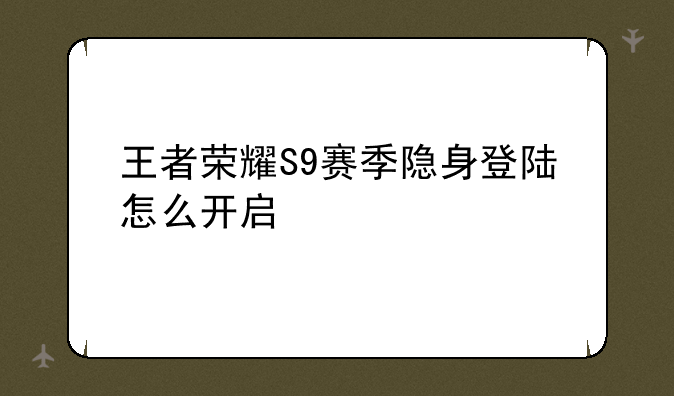王者荣耀S9赛季隐身登陆怎么开启