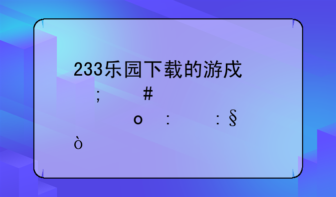 233乐园下载的游戏怎么点进去玩？
