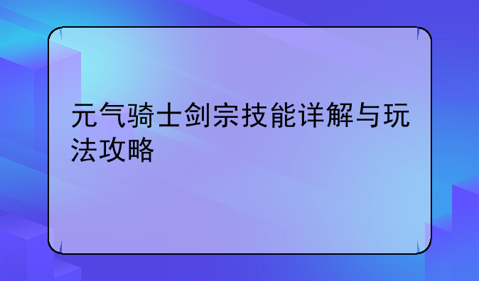 元气骑士剑宗技能详解与玩法攻略