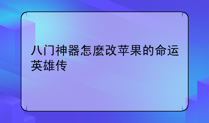 八门神器怎麼改苹果的命运英雄传