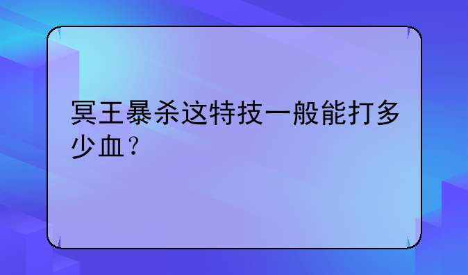 冥王暴杀这特技一般能打多少血？