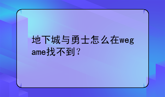 地下城与勇士怎么在wegame找不到？