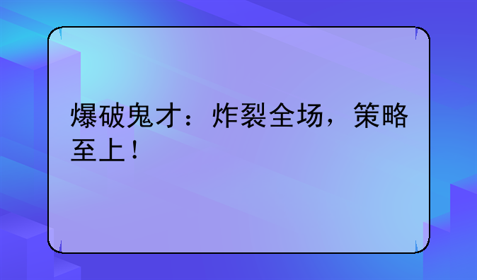 爆破鬼才：炸裂全场，策略至上！