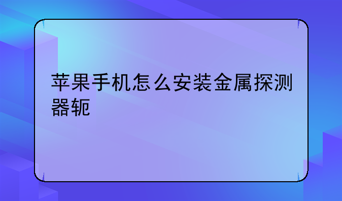 苹果手机怎么安装金属探测器软件