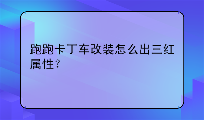 跑跑卡丁车改装怎么出三红属性？
