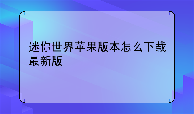 迷你世界苹果版本怎么下载最新版
