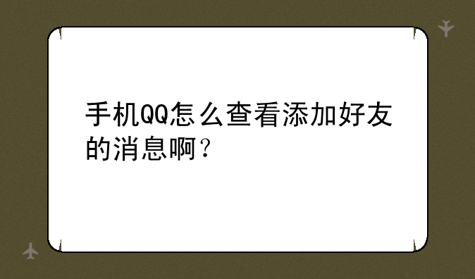 手机QQ怎么查看添加好友的消息啊？