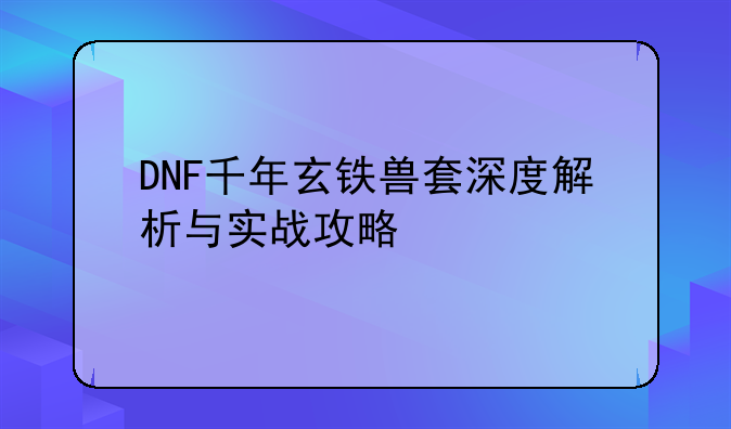 DNF千年玄铁兽套深度解析与实战攻略