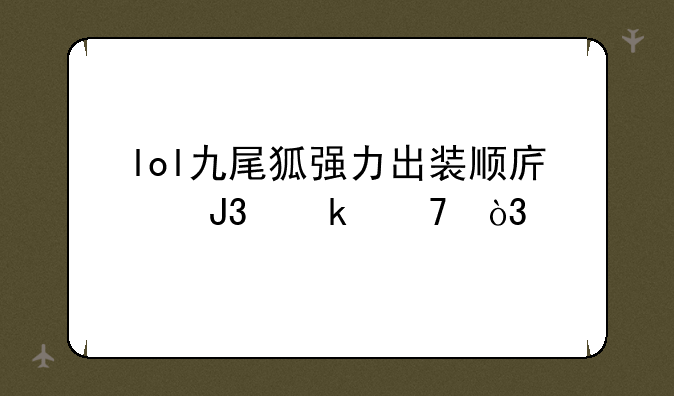 lol九尾狐强力出装顺序和定位，打法