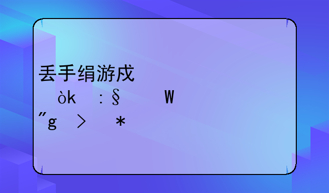 丢手绢游戏详解：玩法、规则及技巧