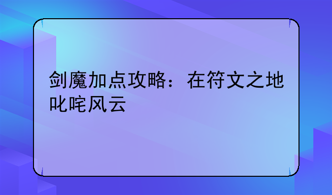 剑魔加点攻略：在符文之地叱咤风云