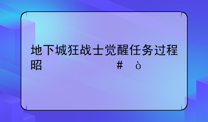 地下城狂战士觉醒任务过程是什么？