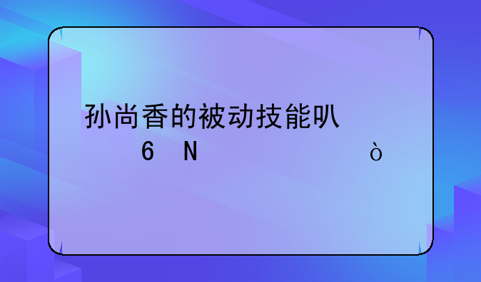 孙尚香的被动技能可以冷却哪一个？