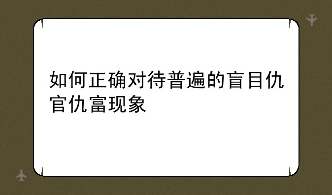 如何正确对待普遍的盲目仇官仇富现象