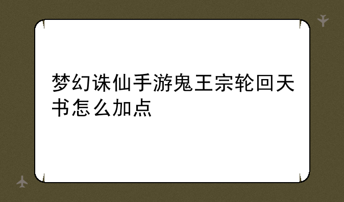 梦幻诛仙手游鬼王宗轮回天书怎么加点