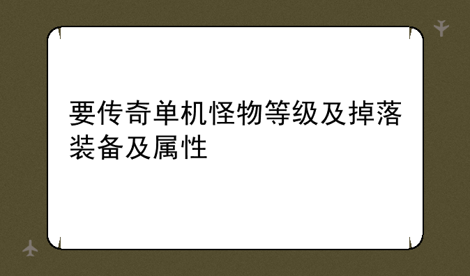 要传奇单机怪物等级及掉落装备及属性