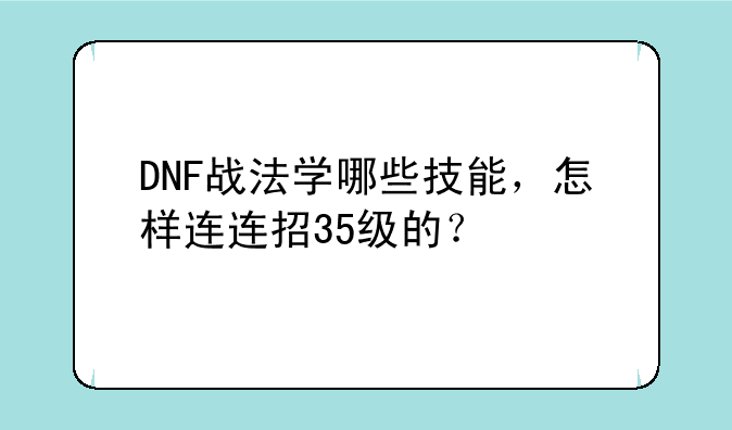 DNF战法学哪些技能，怎样连连招35级的？