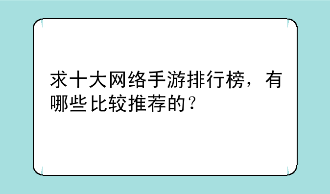 求十大网络手游排行榜，有哪些比较推荐的？