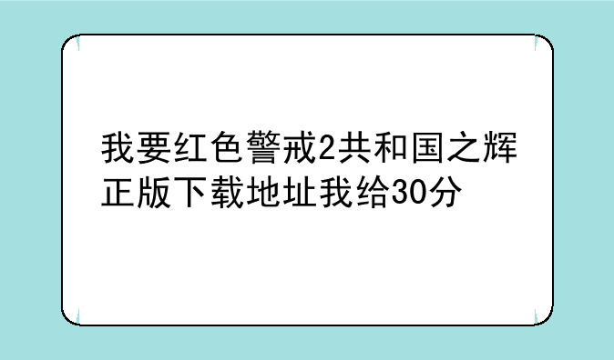 我要红色警戒2共和国之辉正版下载地址我给30分
